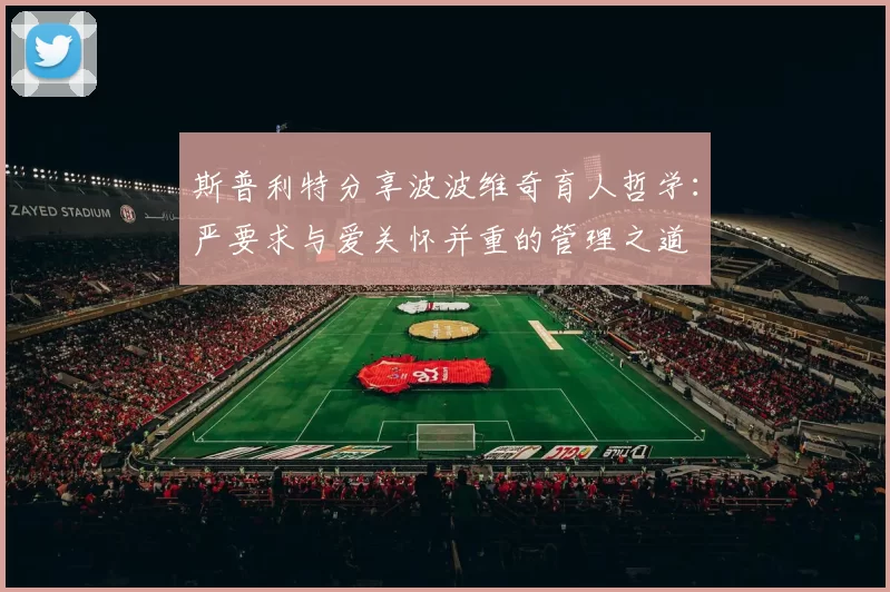 斯普利特分享波波维奇育人哲学：严要求与爱关怀并重的管理之道